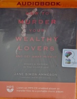 How to Murder Your Wealthy Lovers and Get Away With It - Money and Mayhem in the Gilded Age written by Jane Simon Ammeson performed by Kate Mulligan on MP3 CD (Unabridged)